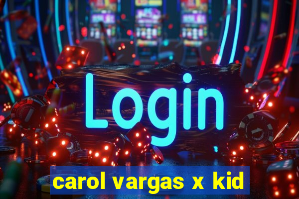 carol vargas x kid